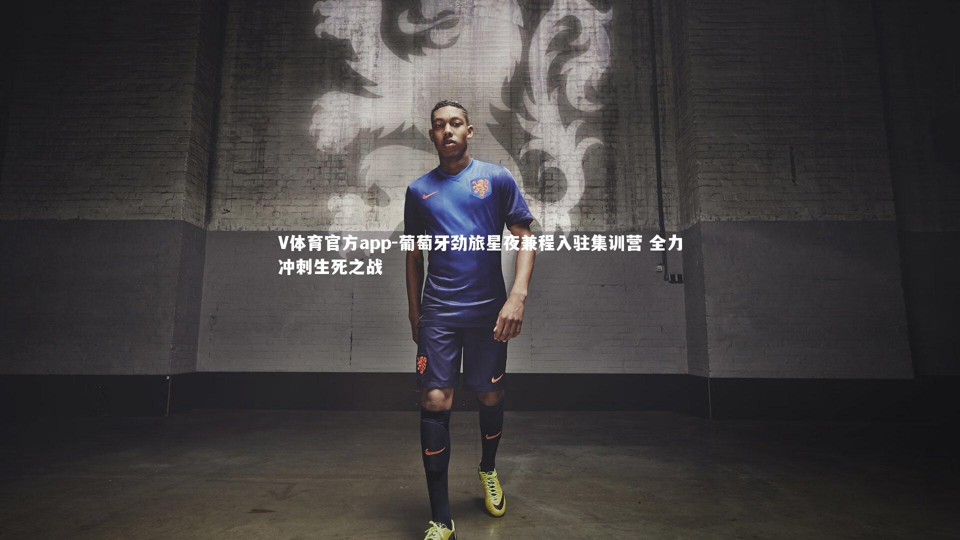 V体育官方app-葡萄牙劲旅星夜兼程入驻集训营 全力冲刺生死之战