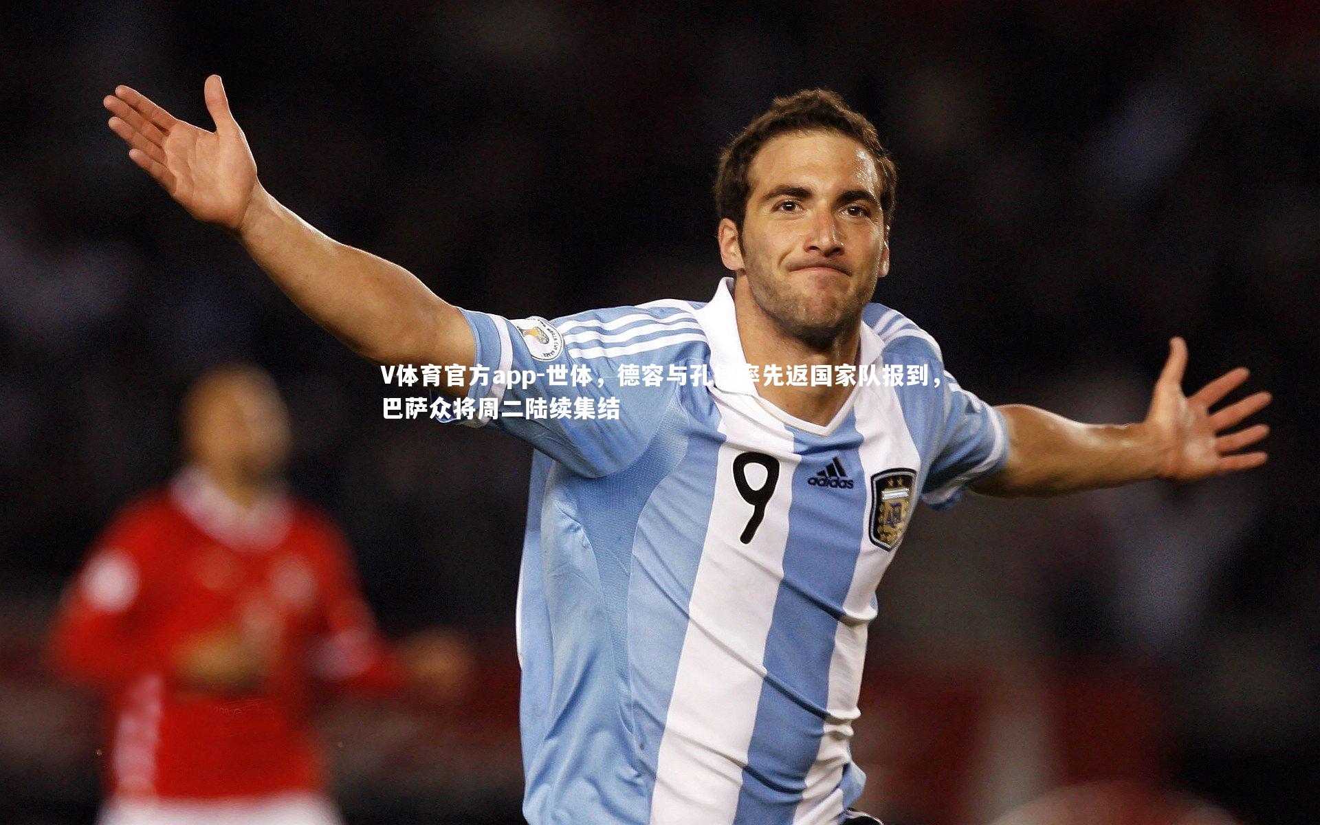 V体育官方app-世体，德容与孔德率先返国家队报到，巴萨众将周二陆续集结